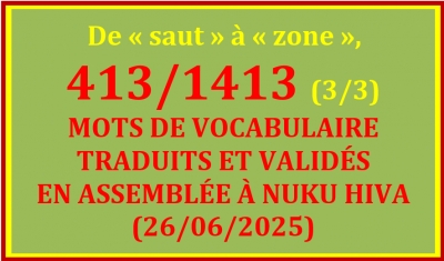 LISTE DES 413/1413 MOTS TRADUITS ET VALIDÉS À NUKU HIVA (26/06/2025) - 3/3 – De « saut » à « zone »