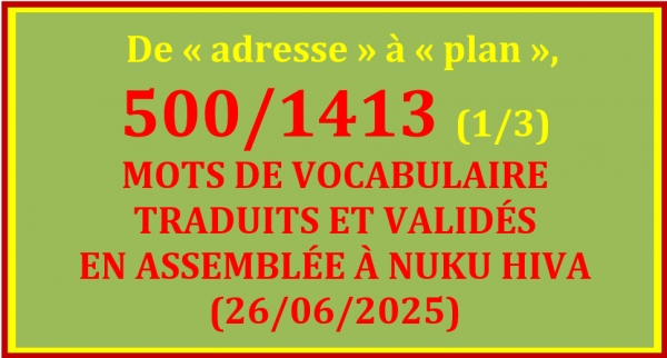 LISTE DES 500/1413 MOTS TRADUITS ET VALIDÉS À NUKU HIVA (26/06/2025) - 1/3 – De « adresse » à « plan »