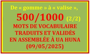 LISTE DES 500/1000 MOTS TRADUITS ET VALIDÉS À UA HUNA (09/05/2025) - 2/2 – De « gomme » à « valise »